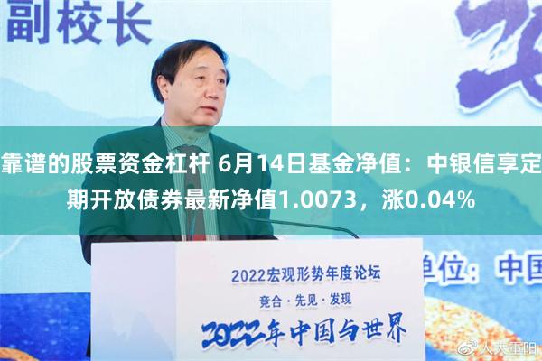 靠谱的股票资金杠杆 6月14日基金净值：中银信享定期开放债券最新净值1.0073，涨0.04%