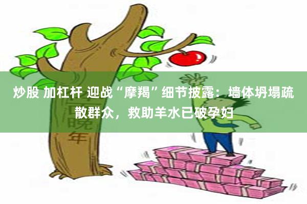 炒股 加杠杆 迎战“摩羯”细节披露：墙体坍塌疏散群众，救助羊水已破孕妇