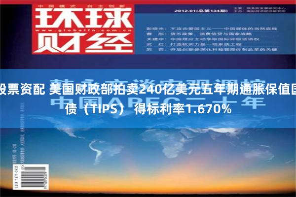 股票资配 美国财政部拍卖240亿美元五年期通胀保值国债（TIPS） 得标利率1.670%